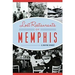 Lost Restaurants of Memphis, Paperback - G. Wayne Dowdy imagine