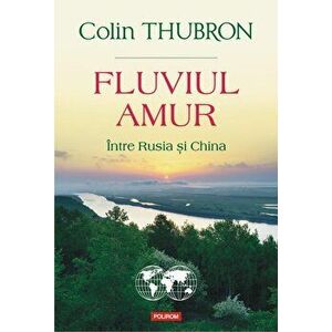 Fluviul Amur - Colin Thubron imagine