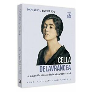Cella Delavrancea si povestile ei incredibile de amor si arta - Dan-Silviu Boerescu imagine