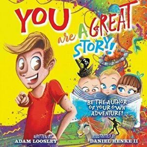 YOU Are A Great Story: Be The Author Of Your Own Adventure!, Paperback - Adam Loosley imagine
