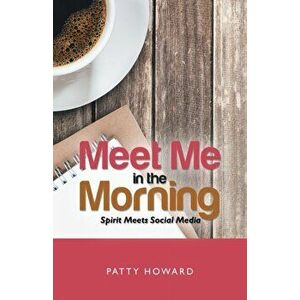 Meet Me in the Morning: Spirit Meets Social Media, Paperback - Patty Howard imagine