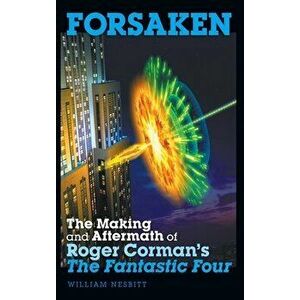 Forsaken: The Making and Aftermath of Roger Corman's The Fantastic Four (hardback), Hardcover - William Nesbitt imagine
