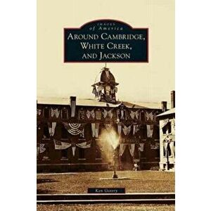 Around Cambridge, White Creek, and Jackson, Hardcover - Ken Gottry imagine