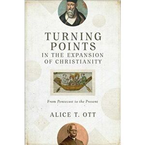 Turning Points in the Expansion of Christianity: From Pentecost to the Present, Paperback - Alice T. Ott imagine