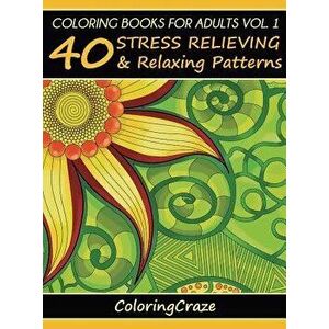 Coloring Books For Adults Volume 1: 40 Stress Relieving And Relaxing Patterns, Hardcover - *** imagine