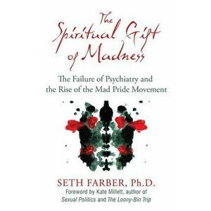 The Spiritual Gift of Madness: The Failure of Psychiatry and the Rise of the Mad Pride Movement, Paperback - Seth Farber imagine