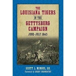 The Louisiana Tigers in the Gettysburg Campaign, June-July 1863, Paperback - Scott L. Mingus imagine
