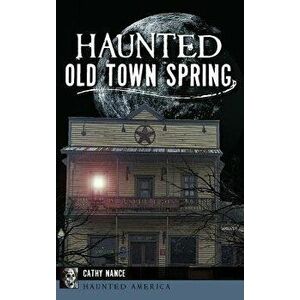 Haunted Old Town Spring, Hardcover - Cathy A. Nance imagine