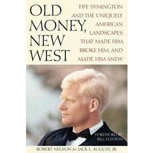 Old Money, New West: Fife Symington and the Uniquely American Landscapes That Made Him, Broke Him, and Made Him Anew - Robert Nelson imagine