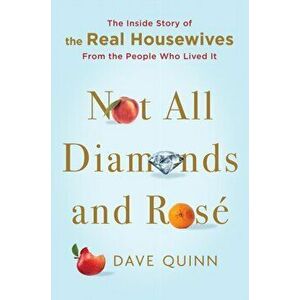 Not All Diamonds and Rosé: The Inside Story of the Real Housewives from the People Who Lived It, Hardcover - Dave Quinn imagine