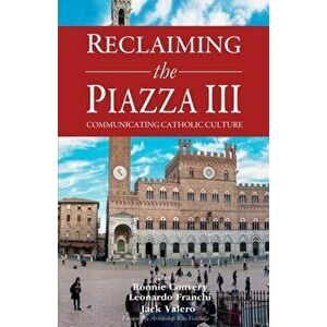 Reclaiming the Piazza III: Catholic Culture and the New Evangelisation, Paperback - Leonardo Franchi imagine