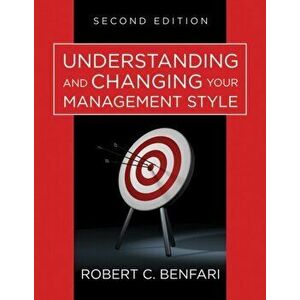 Understanding and Changing Your Management Style: Assessments and Tools for Self-Development, Paperback - Robert C. Benfari imagine