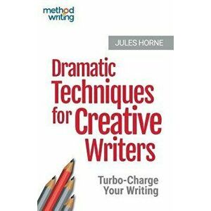 Dramatic Techniques for Creative Writers: Turbo-Charge Your Writing, Paperback - Jules Horne imagine