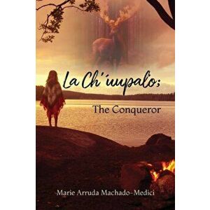 La Ch'uupalo; The Conqueror, Paperback - Marie Arruda Machado-Medici imagine