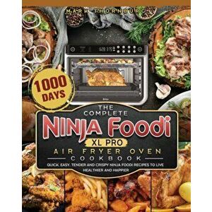 The Complete Ninja Foodi XL Pro Air Fryer Oven Cookbook: 1000-Day Quick, Easy, Tender And Crispy Ninja Foodi Recipes To Live Healthier and Happier - M imagine