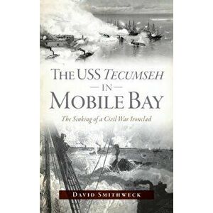 USS Tecumseh in Mobile Bay: The Sinking of a Civil War Ironclad, Hardcover - David Smithweck imagine