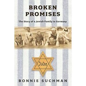 Broken Promises: The Story of a Jewish Family in Germany, Paperback - Bonnie Suchman imagine