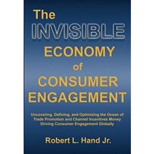 The Invisible Economy of Consumer Engagement: Uncovering, Defining and Optimizing the Ocean of Trade Promotion and Channel Incentives Money That Drive imagine