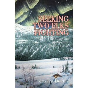 Seeking Two Elks Fighting: Erik Larson: Sheepeater Indian Series, Paperback - Joseph Dorris imagine