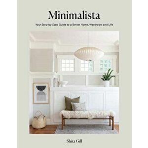Minimalista: Your Step-By-Step Guide to a Better Home, Wardrobe, and Life, Hardcover - Shira Gill imagine