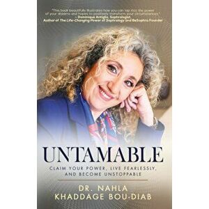 Untamable: Claim Your Power, Live Fearlessly, and Become Unstoppable, Paperback - Nahla Khaddage Bou-Diab imagine