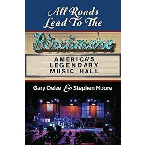 All Roads Lead to The Birchmere: America's Legendary Music Hall, Paperback - Gary Oelze imagine