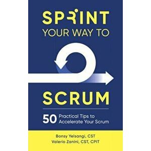 Sprint Your Way to Scrum: 50 Practical Tips to Accelerate Your Scrum, Hardcover - Bonsy Yelsangi imagine