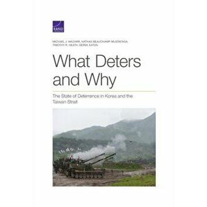 What Deters and Why: The State of Deterrence in Korea and the Taiwan Strait, Paperback - Michael J. Mazarr imagine