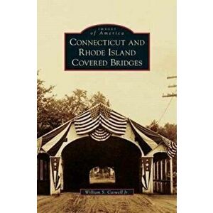 Connecticut and Rhode Island Covered Bridges, Hardcover - Jr. Caswell, William S. imagine
