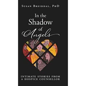In the Shadow of Angels: Intimate Stories from a Hospice Counsellor, Hardcover - Susan Breiddal imagine