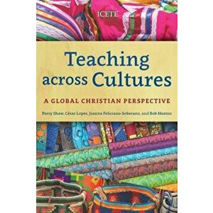 Teaching across Cultures: A Global Christian Perspective, Paperback - Perry Shaw imagine