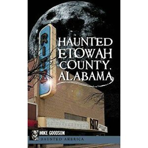 Haunted Etowah County, Alabama, Hardcover - Mike Goodson imagine