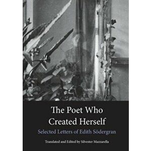 The Poet Who Created Herself: Selected Letters of Edith Södergran, Paperback - Edith Södergran imagine