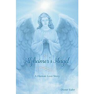 An Alzheimer's Angel: A Human Love Story, Paperback - Dieter Euler imagine