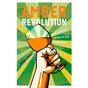 Amber Revolution: How the World Learned to Love Orange Wine, Paperback - Simon J. Woolf imagine