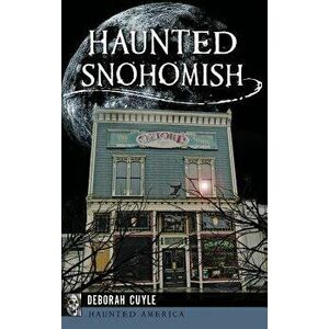 Haunted Snohomish, Hardcover - Deborah Cuyle imagine