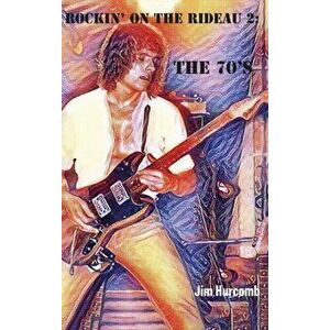 Rockin' on the Rideau 2: The 70's, Hardcover - Jim Hurcomb imagine