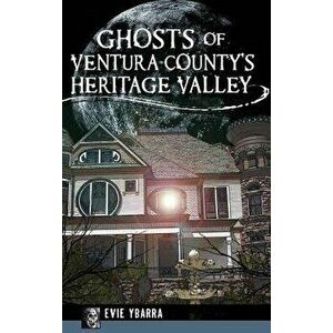 Ghosts of Ventura County's Heritage Valley, Hardcover - Evie Ybarra imagine