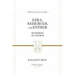 Ezra, Nehemiah, and Esther: Restoring the Church, Hardcover - Wallace P. Benn imagine