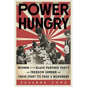 Power Hungry: Women of the Black Panther Party and Freedom Summer and Their Fight to Feed a Movement, Hardcover - Suzanne Cope imagine