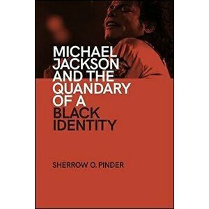 Michael Jackson and the Quandary of a Black Identity, Paperback - Sherrow O. Pinder imagine