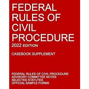 Federal Rules of Civil Procedure; 2022 Edition (Casebook Supplement): With Advisory Committee Notes, Selected Statutes, and Official Forms - *** imagine