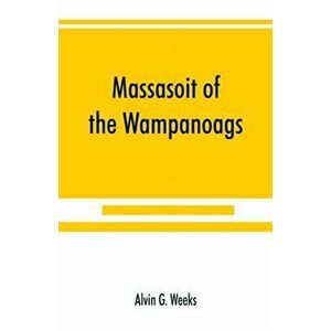 Massasoit of the Wampanoags; with a brief commentary on Indian character; and sketches of other great chiefs, tribes and nations; also a chapter on Sa imagine