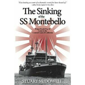 The Sinking of the SS Montebello: When World War II Came to the Central Coast of California, Paperback - Stuart McDowell imagine
