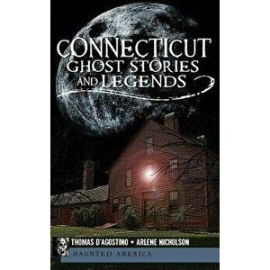 Connecticut Ghost Stories and Legends, Hardcover - Thomas D'Agostino imagine