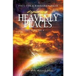 Exploring Heavenly Places - Volume 4 - Power in the Heavenly Places, Paperback - Paul Cox imagine