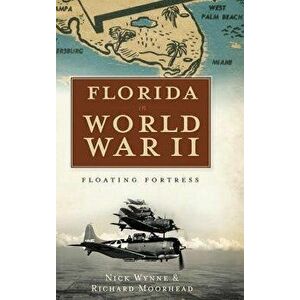 Florida in World War II: Floating Fortress, Hardcover - Nick Wynne imagine
