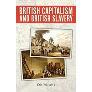 British Capitalism and British Slavery, Paperback - Eric Williams imagine