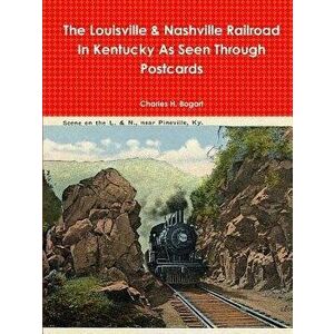 The L&N Railroad In Kentucky As Seen through Postcards, Paperback - Charles H. Bogart imagine