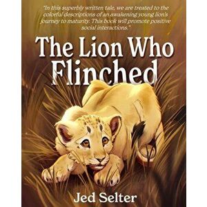 The Lion Who Flinched: The Cub Who Would Be King, Paperback - Jed Selter imagine